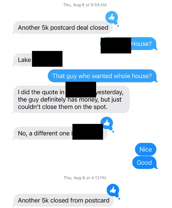 Client texts: Another 5k postcard deal closed in the morning, another 5k closed from postcard the same afternoon